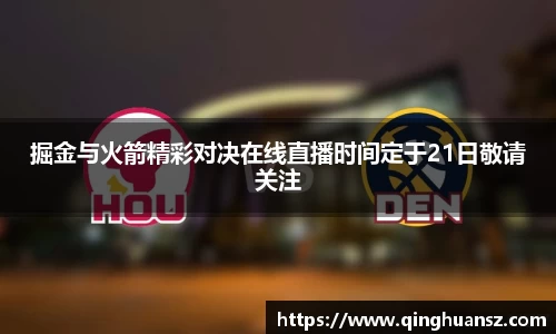 掘金与火箭精彩对决在线直播时间定于21日敬请关注